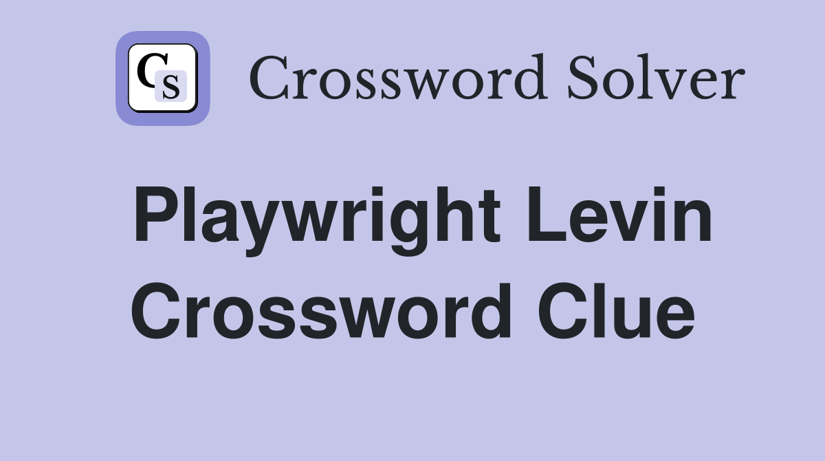 Playwright Levin Crossword Clue Answers Crossword Solver